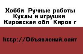 Хобби. Ручные работы Куклы и игрушки. Кировская обл.,Киров г.